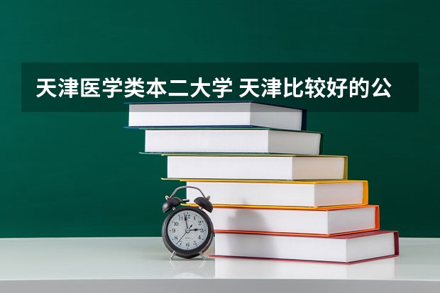 天津医学类本二大学 天津比较好的公办二本