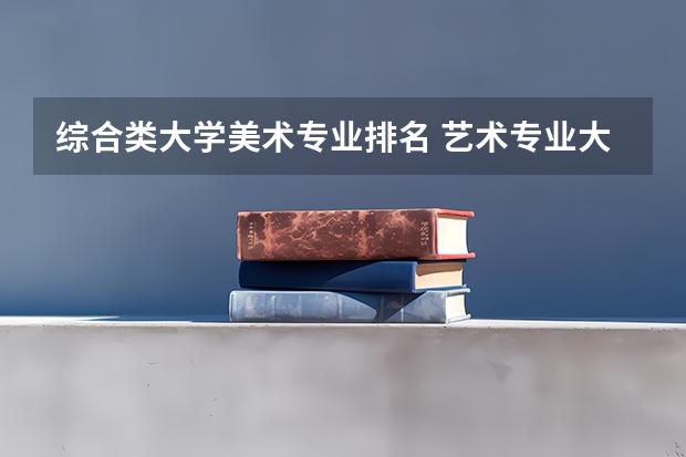 综合类大学美术专业排名 艺术专业大学排名