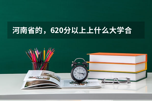 河南省的，620分以上上什么大学合适?
