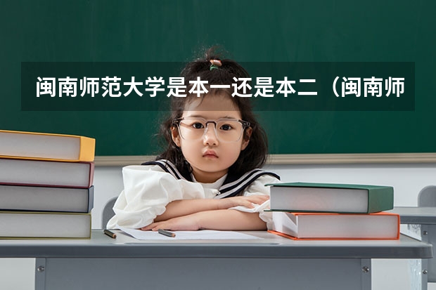 闽南师范大学是本一还是本二（闽南师范大学是几本？）