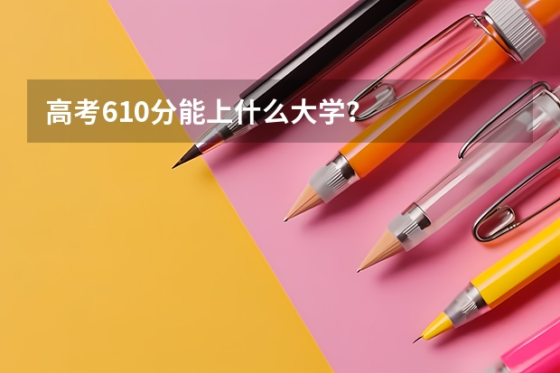 高考610分能上什么大学？