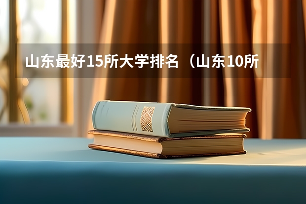 山东最好15所大学排名（山东10所最好的大学）