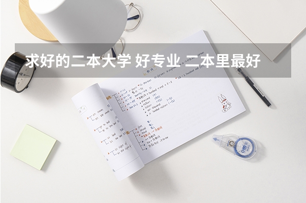 求好的二本大学 好专业 二本里最好的大学
