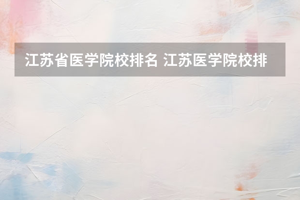 江苏省医学院校排名 江苏医学院校排名及分数线