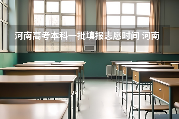 河南高考本科一批填报志愿时间 河南高考填报志愿时间2023