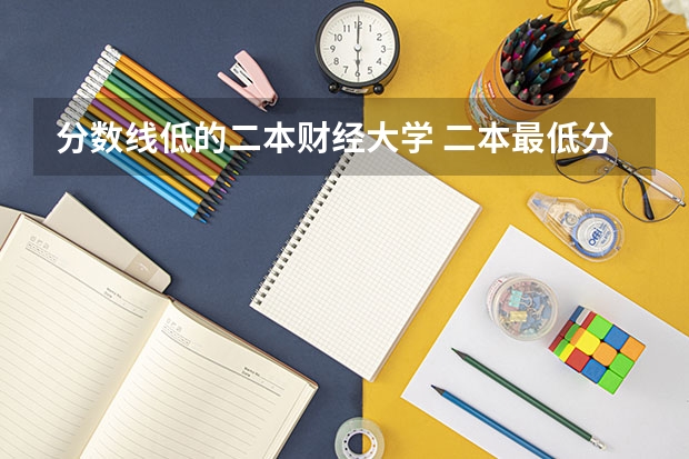 分数线低的二本财经大学 二本最低分数线的大学