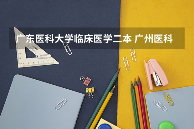 广东医科大学临床医学二本 广州医科大学临床医学一院与二院的区别