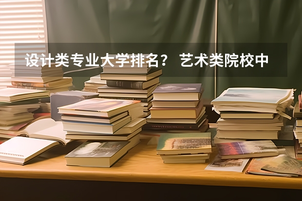 设计类专业大学排名？ 艺术类院校中国排名