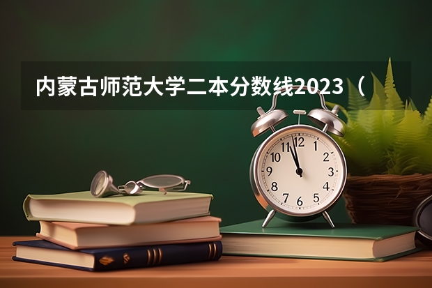 内蒙古师范大学二本分数线2023（承德民族师范学院分数线）