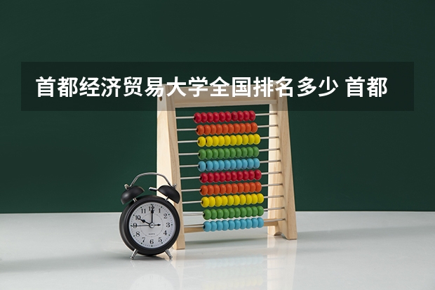 首都经济贸易大学全国排名多少 首都经济贸易大学简介
