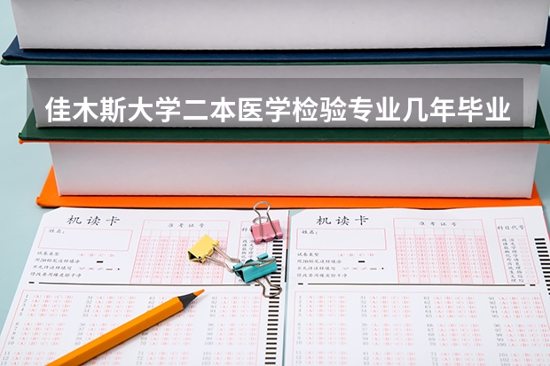 佳木斯大学二本医学检验专业几年毕业 佳木斯大学是一本还是二本