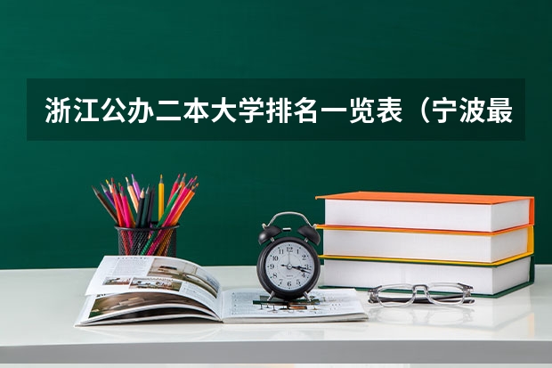 浙江公办二本大学排名一览表（宁波最好的二本大学）
