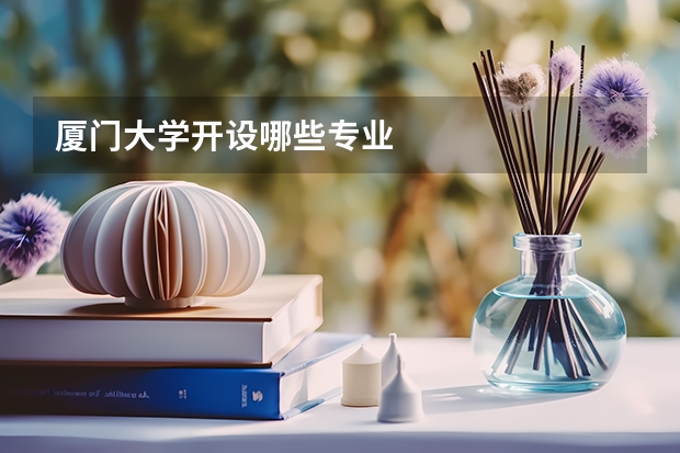 厦门大学开设哪些专业
