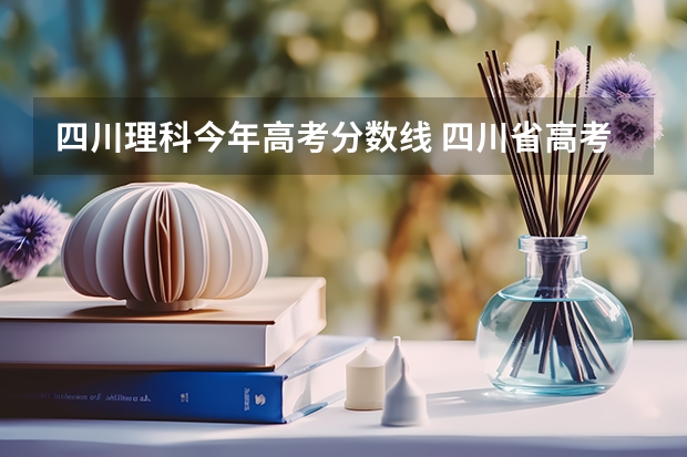 四川理科今年高考分数线 四川省高考2023理科分数线