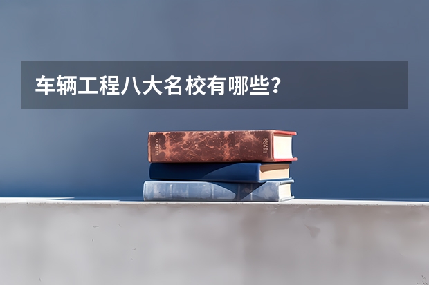 车辆工程八大名校有哪些？