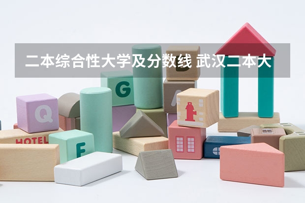 二本综合性大学及分数线 武汉二本大学排名及分数线理科