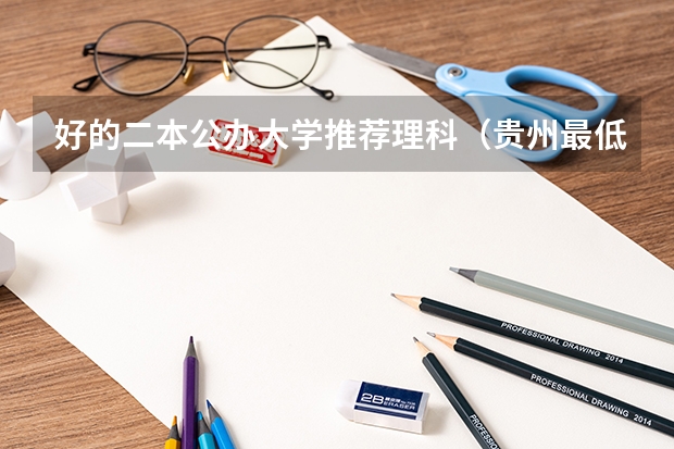 好的二本公办大学推荐理科（贵州最低分二本大学-贵州分数最低的本科大学公办（文理科））
