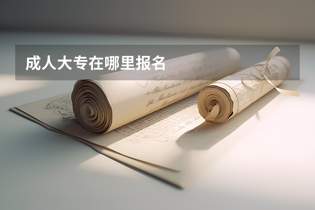 成人大专在哪里报名