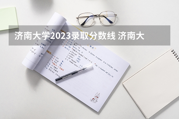 济南大学2023录取分数线 济南大学简介