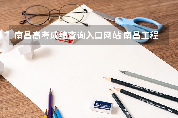 南昌高考成绩查询入口网站 南昌工程学院成人高考报名入口？