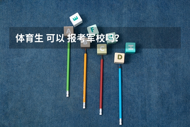 体育生 可以 报考军校吗?