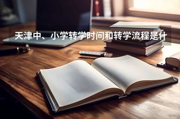 天津中、小学转学时间和转学流程是什么??如何选择学区房呢?
