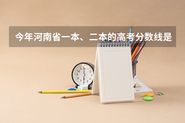 今年河南省一本、二本的高考分数线是多少？