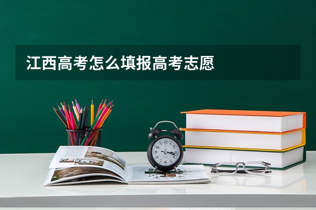 江西高考怎么填报高考志愿