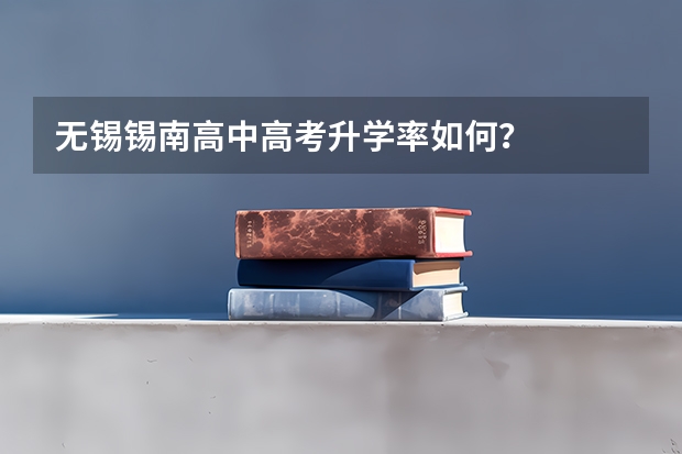 无锡锡南高中高考升学率如何？