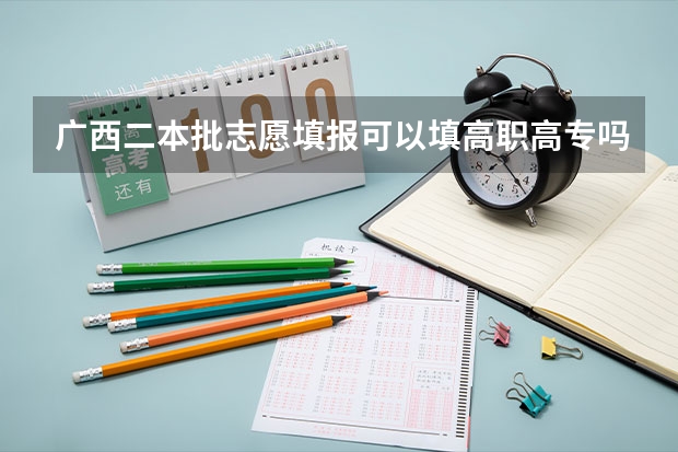 广西二本批志愿填报可以填高职高专吗