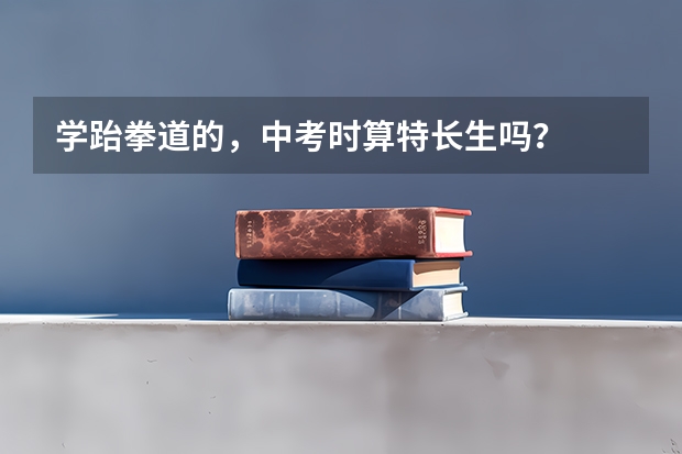 学跆拳道的，中考时算特长生吗？