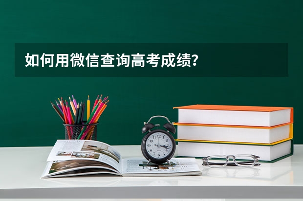 如何用微信查询高考成绩？