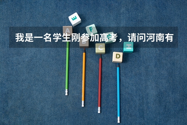 我是一名学生刚参加高考，请问河南有什么好学校？