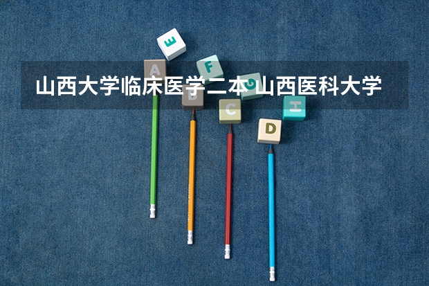 山西大学临床医学二本 山西医科大学是几本?