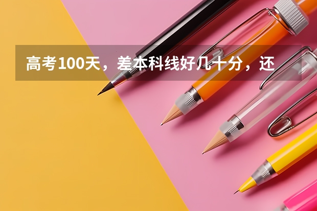 高考100天，差本科线好几十分，还能上本科吗