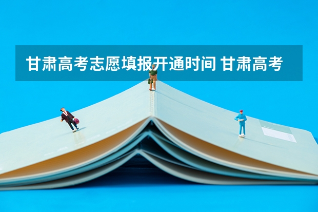 甘肃高考志愿填报开通时间 甘肃高考专科报志愿时间