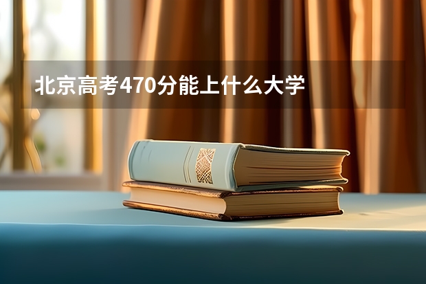 北京高考470分能上什么大学