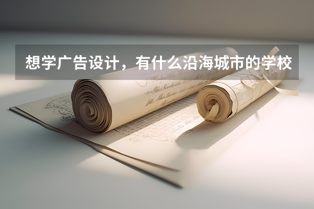 想学广告设计，有什么沿海城市的学校比较好？