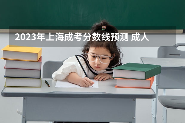2023年上海成考分数线预测 成人高考多少分过？