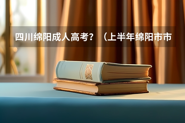 四川绵阳成人高考？（上半年绵阳市市属事业单位考试准考证打印）