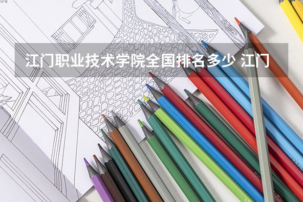 江门职业技术学院全国排名多少 江门职业技术学院简介