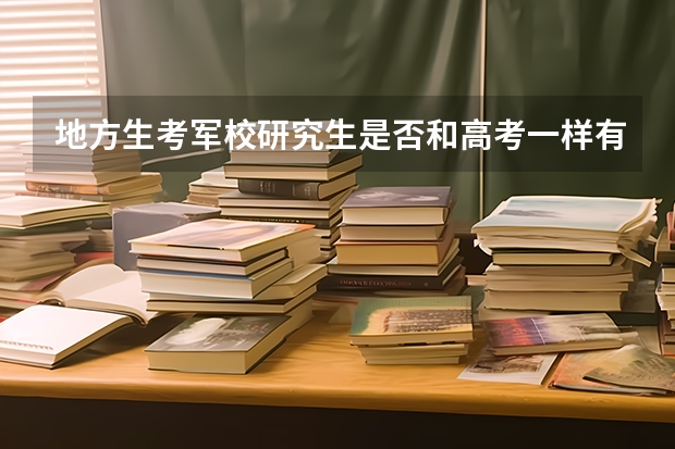 地方生考军校研究生是否和高考一样有本省优势。还有二本可以考吗  我是重庆考生想考后勤工程。