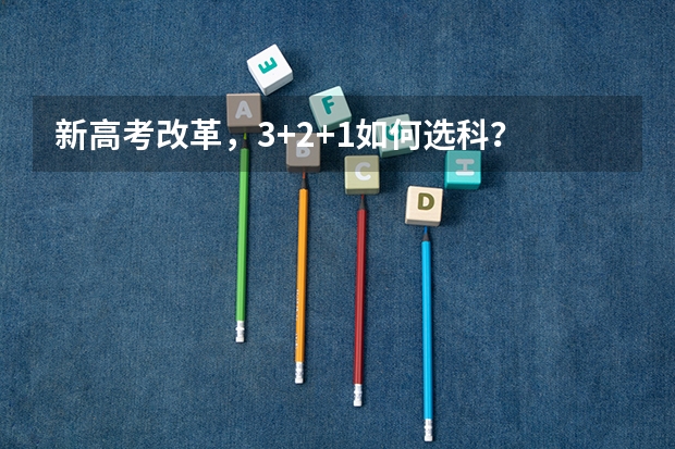 新高考改革，3+2+1如何选科？