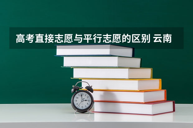 高考直接志愿与平行志愿的区别 云南省高考分数线