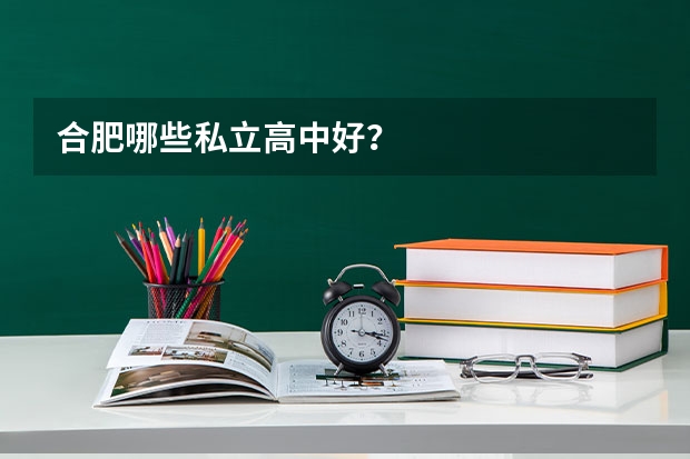 合肥哪些私立高中好？