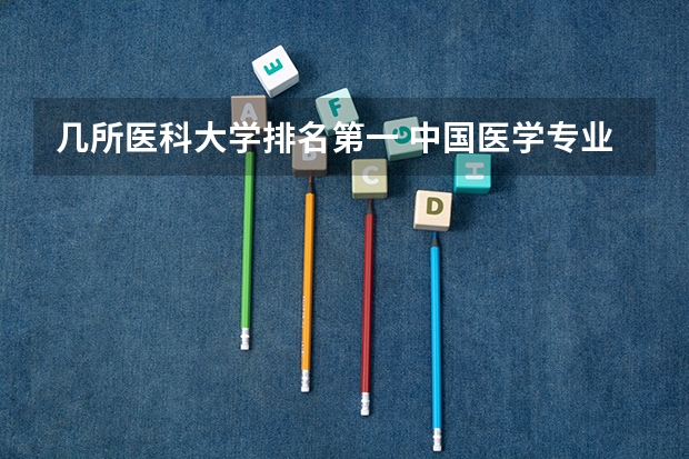 几所医科大学排名第一 中国医学专业大学排名
