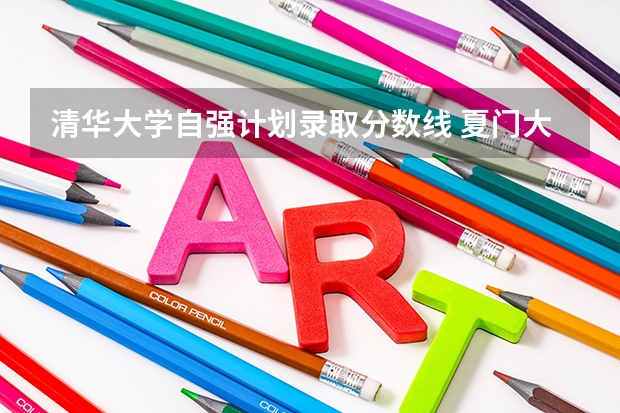 清华大学自强计划录取分数线 夏门大学强基计划入围分数线