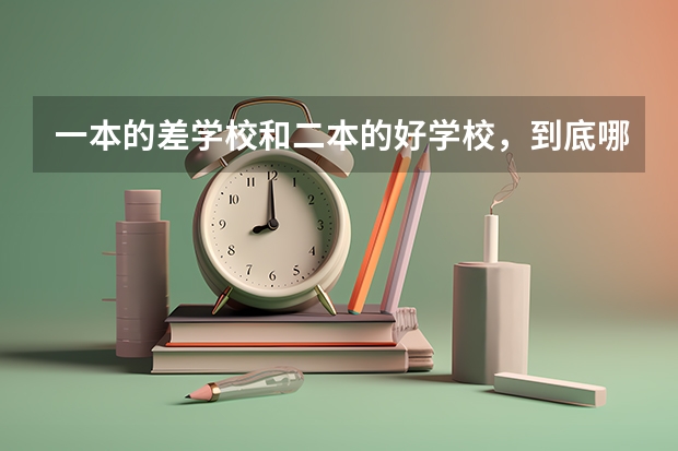 一本的差学校和二本的好学校，到底哪个好？