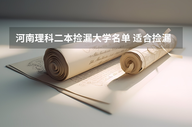 河南理科二本捡漏大学名单 适合捡漏的二本公办大学