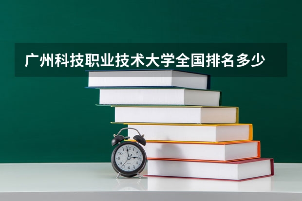 广州科技职业技术大学全国排名多少 广州科技职业技术大学简介